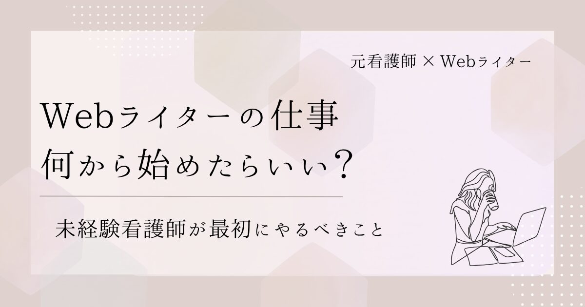 Webライターは何から始める？未経験看護師が最初にやるべきこと